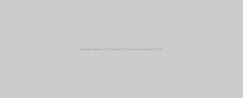 Attendee Webinar – Comparison of Current Popular Diets (2019)